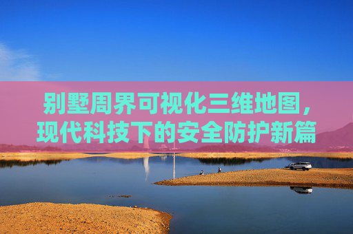 别墅周界可视化三维地图，现代科技下的安全防护新篇章